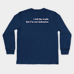 I tell the truth. But I'm not defensive. Kids Long Sleeve T-Shirt